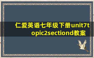 仁爱英语七年级下册unit7topic2sectiond教案