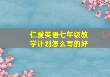 仁爱英语七年级教学计划怎么写的好