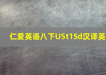 仁爱英语八下U5t1Sd汉译英