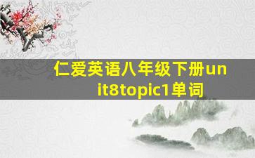 仁爱英语八年级下册unit8topic1单词