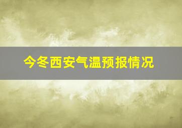 今冬西安气温预报情况