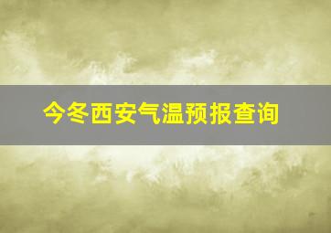 今冬西安气温预报查询