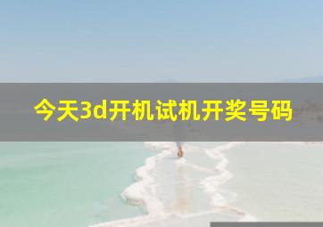 今天3d开机试机开奖号码