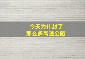 今天为什封了那么多高速公路