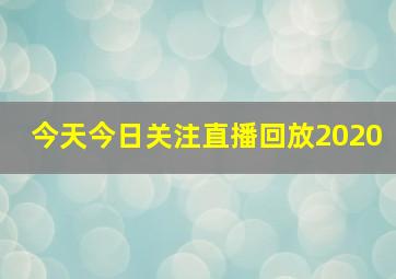 今天今日关注直播回放2020