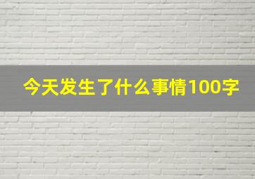 今天发生了什么事情100字