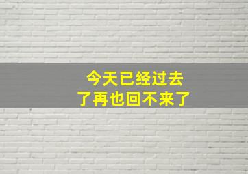 今天已经过去了再也回不来了