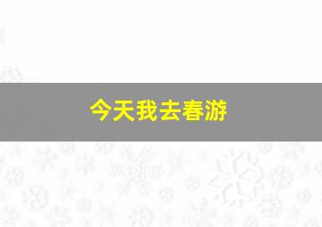 今天我去春游