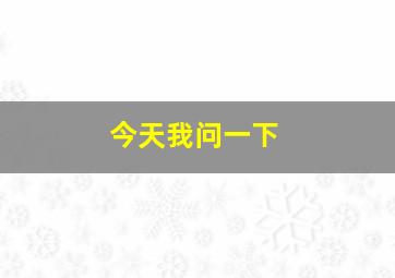 今天我问一下