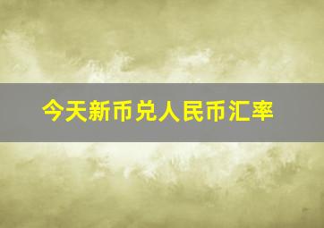 今天新币兑人民币汇率