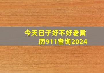 今天日子好不好老黄历911查询2024