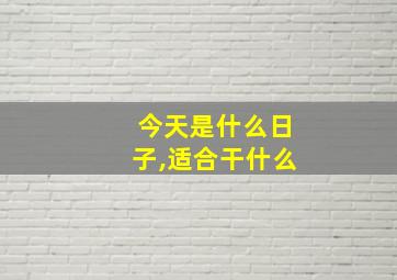 今天是什么日子,适合干什么