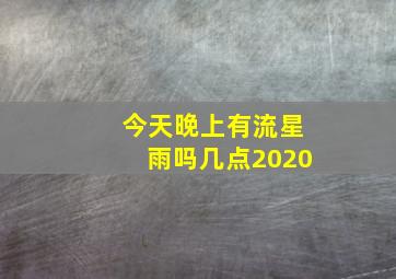 今天晚上有流星雨吗几点2020