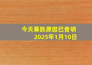 今天暴跌原因已查明2025年1月10日