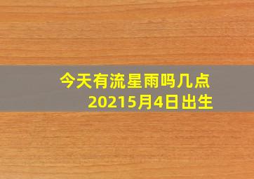 今天有流星雨吗几点20215月4日出生