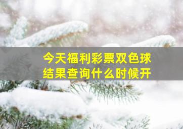 今天福利彩票双色球结果查询什么时候开