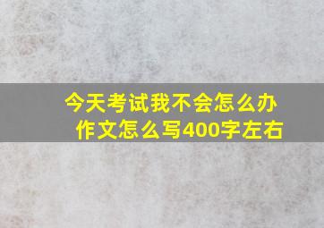 今天考试我不会怎么办作文怎么写400字左右