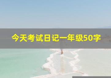 今天考试日记一年级50字