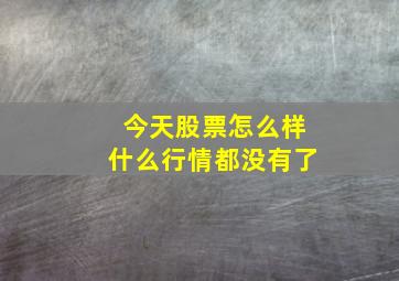 今天股票怎么样什么行情都没有了