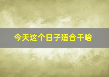 今天这个日子适合干啥