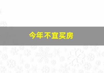 今年不宜买房