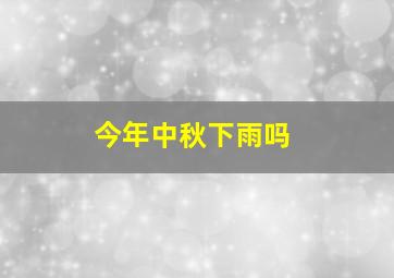 今年中秋下雨吗