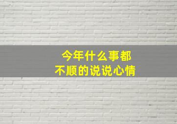 今年什么事都不顺的说说心情