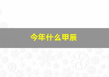 今年什么甲辰