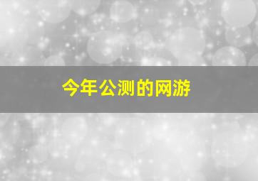 今年公测的网游