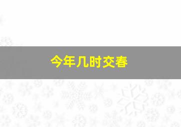 今年几时交春