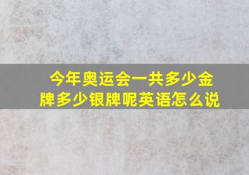 今年奥运会一共多少金牌多少银牌呢英语怎么说