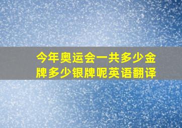 今年奥运会一共多少金牌多少银牌呢英语翻译