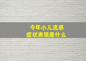 今年小儿流感症状表现是什么