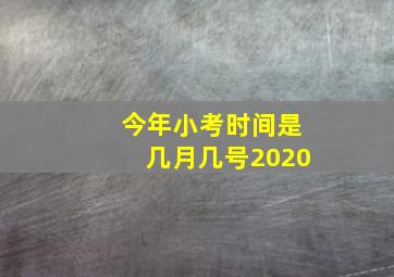 今年小考时间是几月几号2020