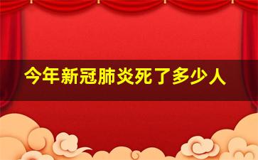 今年新冠肺炎死了多少人