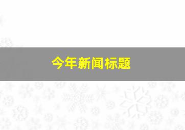 今年新闻标题