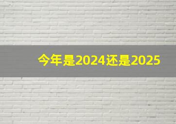 今年是2024还是2025