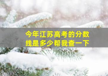 今年江苏高考的分数线是多少帮我查一下