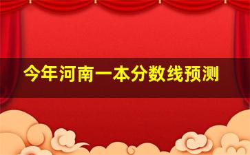 今年河南一本分数线预测