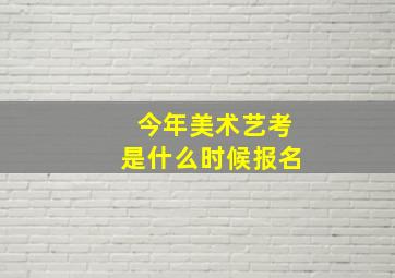 今年美术艺考是什么时候报名