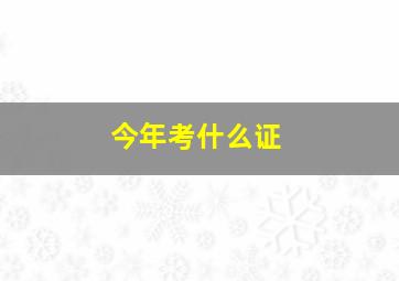 今年考什么证