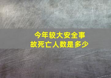 今年较大安全事故死亡人数是多少