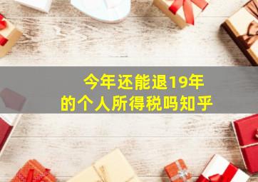 今年还能退19年的个人所得税吗知乎