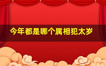 今年都是哪个属相犯太岁