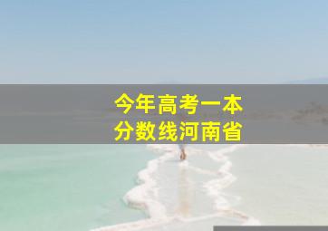 今年高考一本分数线河南省