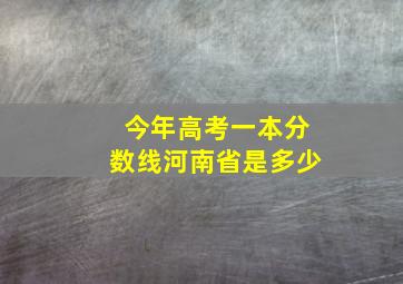 今年高考一本分数线河南省是多少