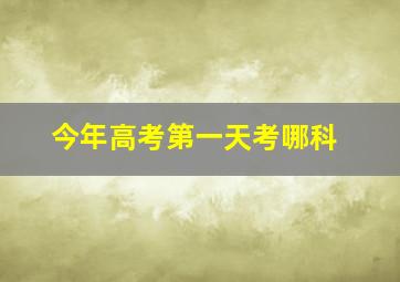 今年高考第一天考哪科