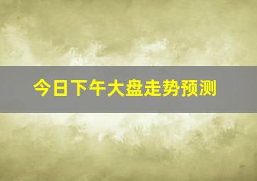 今日下午大盘走势预测