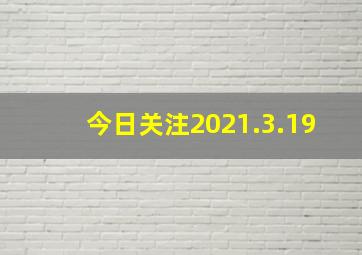 今日关注2021.3.19