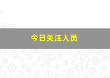 今日关注人员